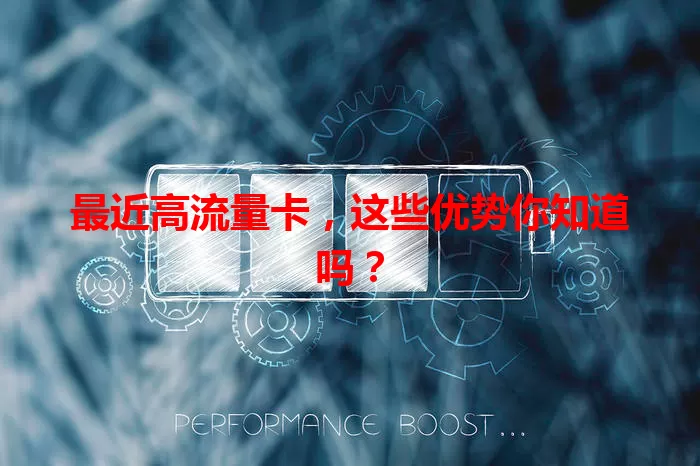 最近高流量卡，这些优势你知道吗？