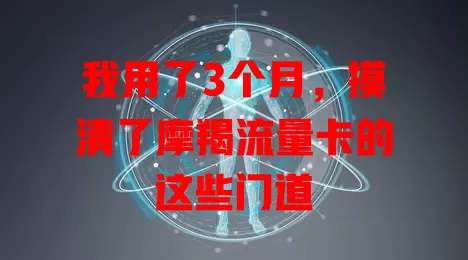 我用了3个月，摸清了摩羯流量卡的这些门道