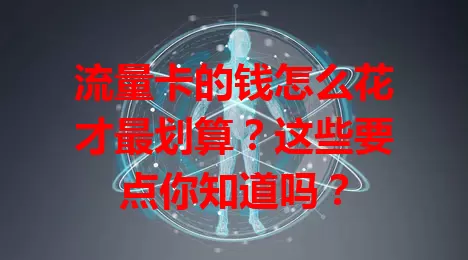 流量卡的钱怎么花才最划算？这些要点你知道吗？