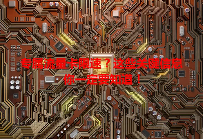 专属流量卡限速？这些关键信息你一定要知道！