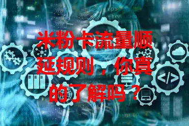 米粉卡流量顺延规则，你真的了解吗？