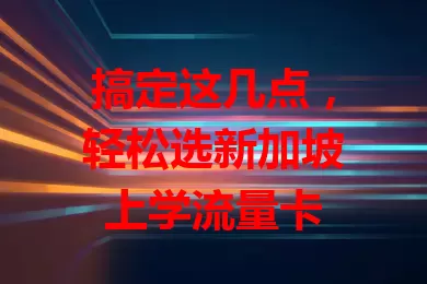 搞定这几点，轻松选新加坡上学流量卡