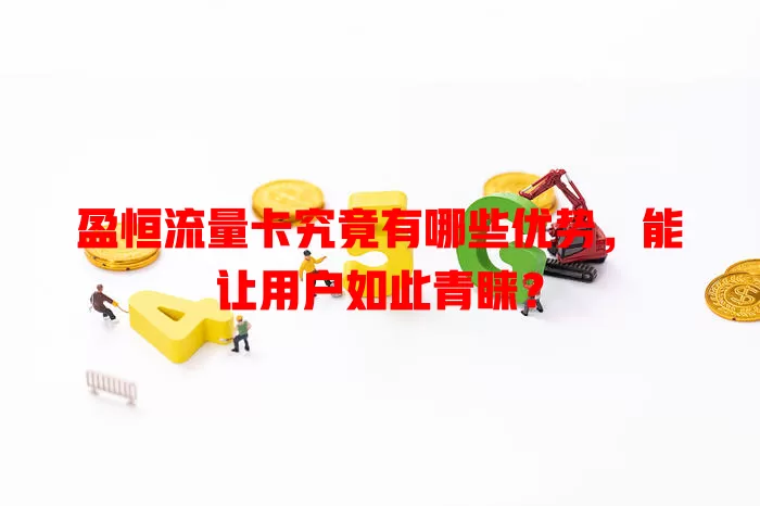 盈恒流量卡究竟有哪些优势，能让用户如此青睐？