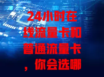 24小时在线流量卡和普通流量卡，你会选哪个？