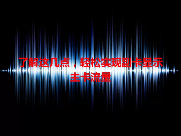 了解这几点，轻松实现副卡显示主卡流量