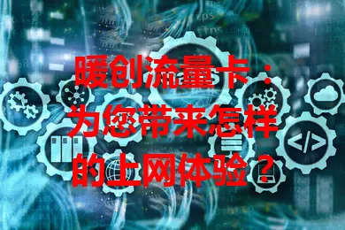暖创流量卡：为您带来怎样的上网体验？