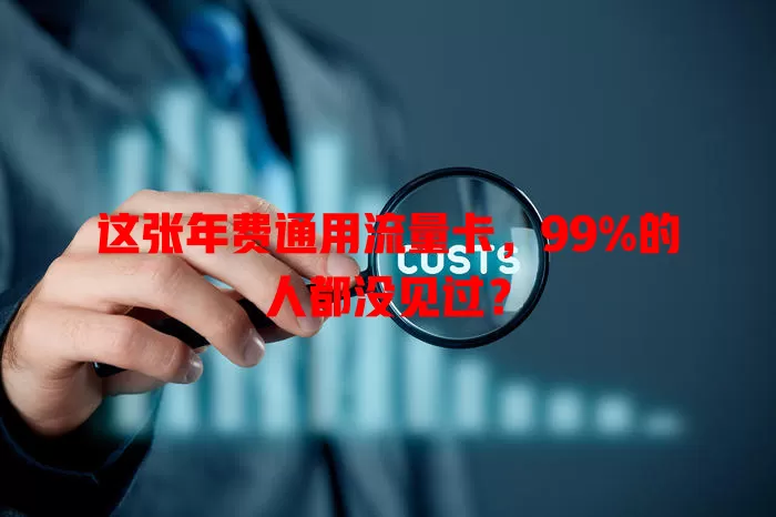这张年费通用流量卡，99%的人都没见过？