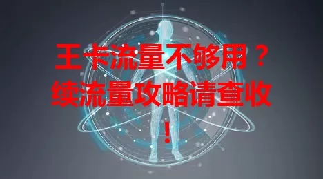 王卡流量不够用？续流量攻略请查收！