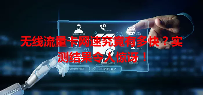 无线流量卡网速究竟有多快？实测结果令人惊讶！