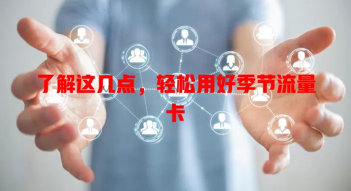 了解这几点，轻松用好季节流量卡