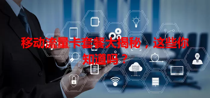 移动流量卡套餐大揭秘，这些你知道吗？