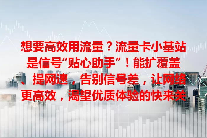 想要高效用流量？流量卡小基站是信号“贴心助手”！能扩覆盖、提网速，告别信号差，让网络更高效，渴望优质体验的快来关注！