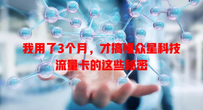 我用了3个月，才搞懂众星科技流量卡的这些秘密