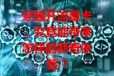 穿越开流量卡，究竟能带来怎样的新奇体验？