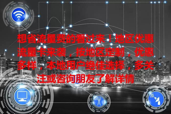 想省流量费的看过来！地区优惠流量卡来袭，按地区定制，优惠多样，本地用户绝佳选择，多关注或咨询朋友了解详情