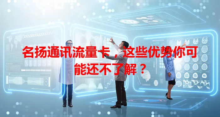 名扬通讯流量卡，这些优势你可能还不了解？