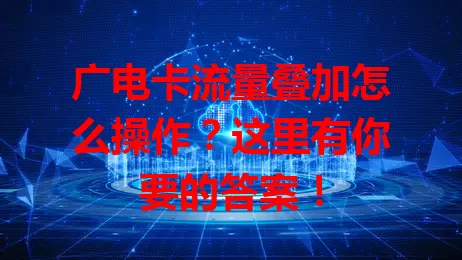 广电卡流量叠加怎么操作？这里有你要的答案！
