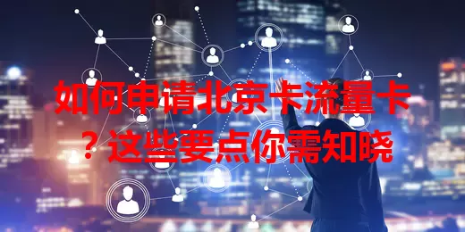 如何申请北京卡流量卡？这些要点你需知晓