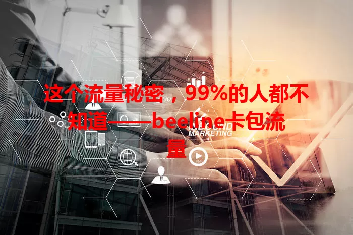 这个流量秘密，99%的人都不知道——beeline卡包流量