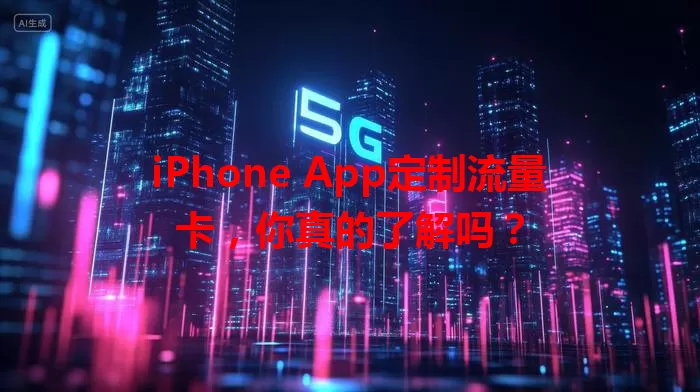iPhone App定制流量卡，你真的了解吗？