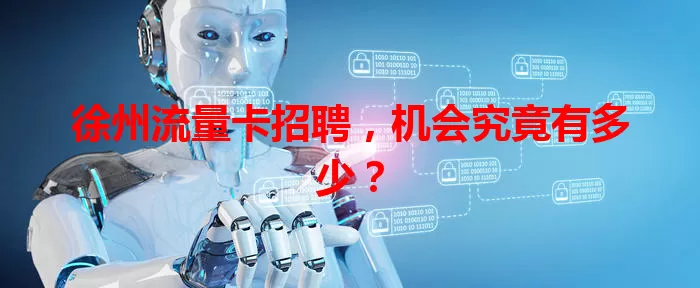 徐州流量卡招聘，机会究竟有多少？
