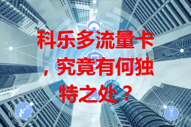 科乐多流量卡，究竟有何独特之处？