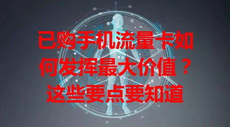 已购手机流量卡如何发挥最大价值？这些要点要知道