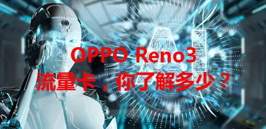 OPPO Reno3流量卡，你了解多少？