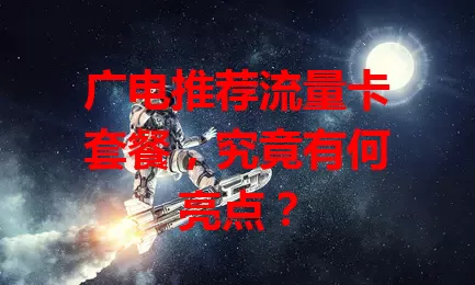 广电推荐流量卡套餐，究竟有何亮点？