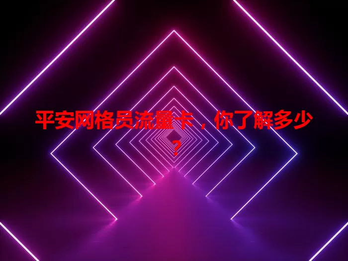 平安网格员流量卡，你了解多少？