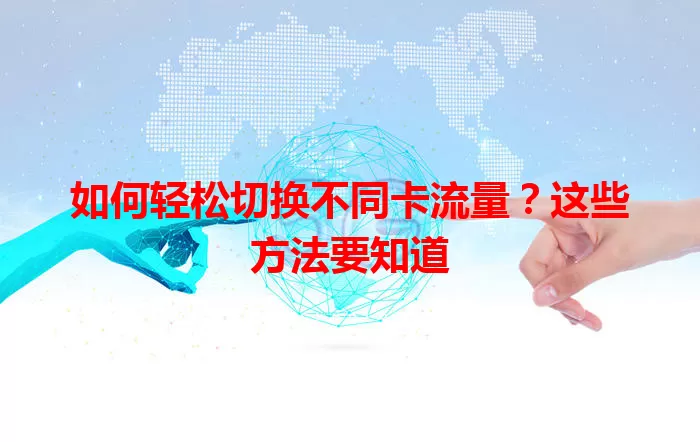 如何轻松切换不同卡流量？这些方法要知道