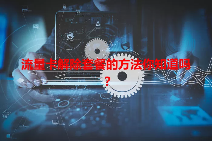 流量卡解除套餐的方法你知道吗？