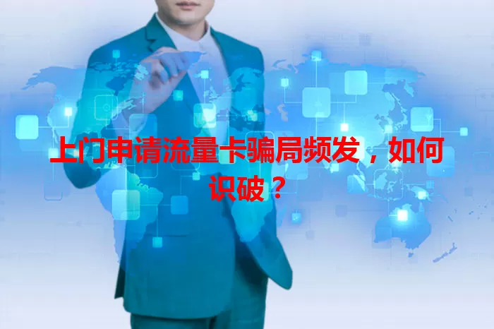 上门申请流量卡骗局频发，如何识破？