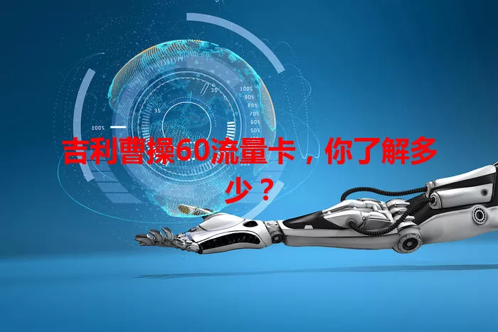 吉利曹操60流量卡，你了解多少？