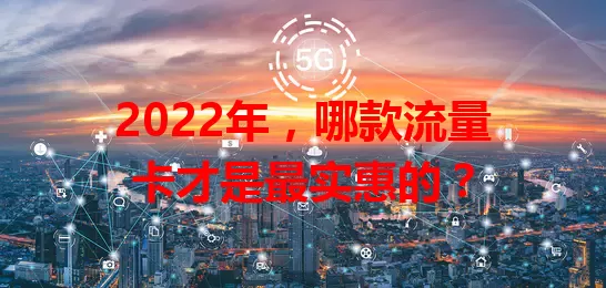 2022年，哪款流量卡才是最实惠的？