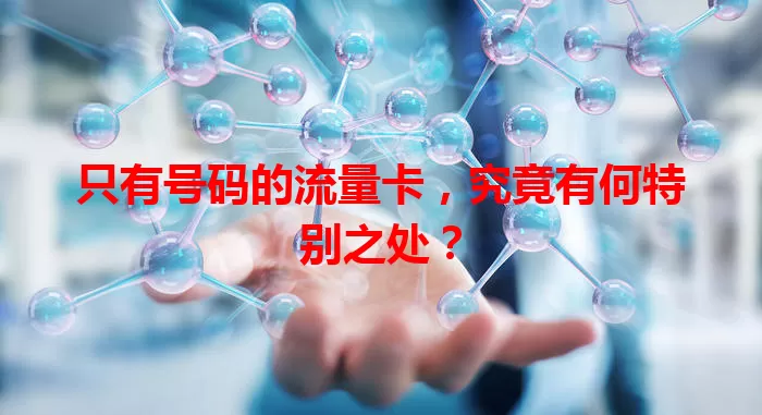 只有号码的流量卡，究竟有何特别之处？