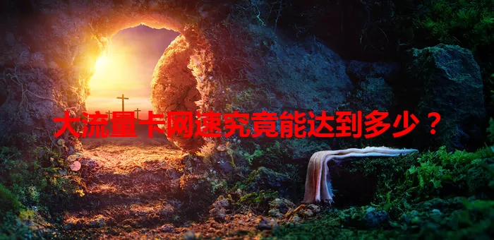 大流量卡网速究竟能达到多少？