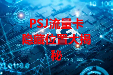 PSJ流量卡隐藏位置大揭秘