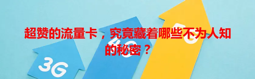 超赞的流量卡，究竟藏着哪些不为人知的秘密？