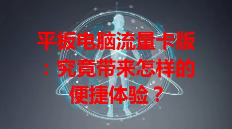 平板电脑流量卡版：究竟带来怎样的便捷体验？