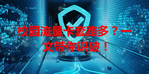 校园流量卡套路多？一文带你识破！