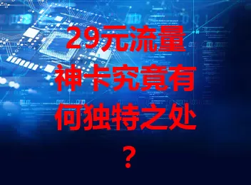29元流量神卡究竟有何独特之处？