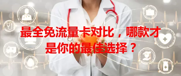 最全免流量卡对比，哪款才是你的最佳选择？