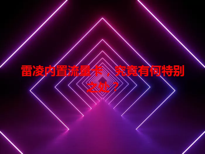 雷凌内置流量卡，究竟有何特别之处？
