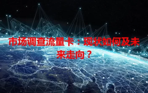 市场调查流量卡：现状如何及未来走向？