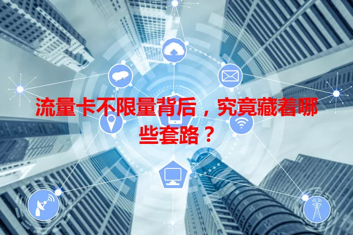 流量卡不限量背后，究竟藏着哪些套路？