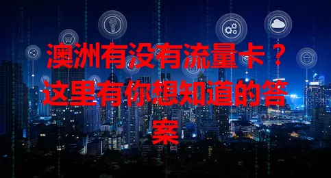 澳洲有没有流量卡？这里有你想知道的答案