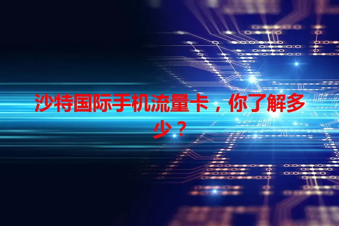 沙特国际手机流量卡，你了解多少？