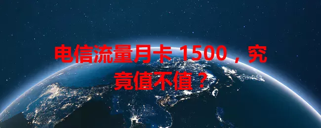电信流量月卡 1500，究竟值不值？