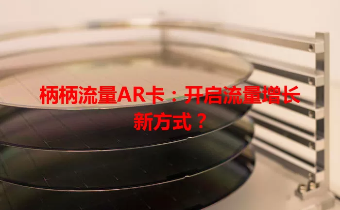 柄柄流量AR卡：开启流量增长新方式？